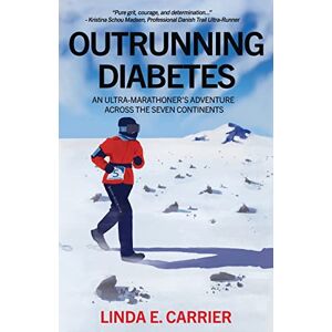 Carrier, Linda E. Outrunning Diabetes: An Ultra-Marathoner's Adventure Across the Seven Continents Carrier, Linda E. Outrunning Diabetes: An Ultra-Marathoner's Adventure Across the Seven Continents