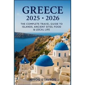 STAVROS, NIKOS Greece 2025.2026: The Complete Travel Guide to Islands, Ancient Sites, Food & Local Life STAVROS, NIKOS Greece 2025.2026: The Complete Travel Guide to Islands, Ancient Sites, Food & Local Life