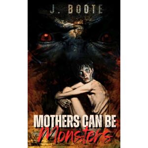 Boote, J Mothers can be Monsters: The Monsters series. Book 6 Boote, J Mothers can be Monsters: The Monsters series. Book 6