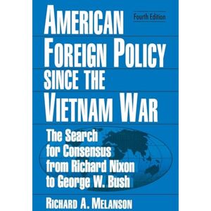 Melanson, Richard A American Foreign Policy Since the Vietnam War: The Search for Consensus from Nixon to Clinton Melanson, Richard A American Foreign Policy Since the Vietnam War: The Search for Consensus from Nixon to Clinton