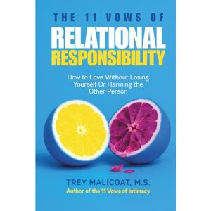 Malicoat, Trey THE 11 VOWS OF RELATIONAL RESPONSIBILITY: How to Love Without Losing Yourself or Harming the Other Person (The Sacred Vows of Love) Malicoat, Trey THE 11 VOWS OF RELATIONAL RESPONSIBILITY: How to Love Without Losing Yourself or Harming the Other Person (The Sacred Vows of Love)