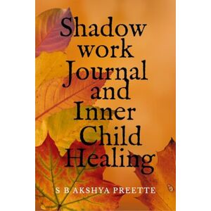 S B Akshya Preette Shadow Work Journal and Inner Child Healing S B Akshya Preette Shadow Work Journal and Inner Child Healing