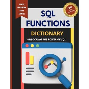 Huynh, Kiet SQL Functions Dictionary: Unlocking the Power of SQL Huynh, Kiet SQL Functions Dictionary: Unlocking the Power of SQL