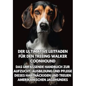 Books, Inkspire Der Ultimative Leitfaden für den Treeing Walker Coonhound: Das Umfassende Handbuch zur Aufzucht, Ausbildung und Pflege Dieses Hartnäckigen und Treuen Amerikanischen Jagdhundes Books, Inkspire Der Ultimative Leitfaden für den Treeing Walker Coonhound: Das Umfassende Handbuch zur Aufzucht, Ausbildung und Pflege Dieses Hartnäckigen und Treuen Amerikanischen Jagdhundes