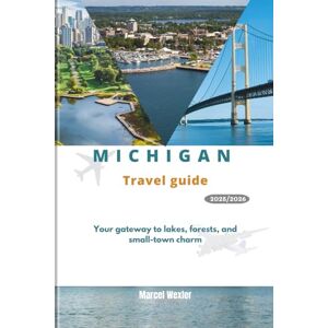 Wexler, Marcel MICHIGAN TRAVEL GUIDE 2025/2026: Your gateway to lakes, forests, and small-town charm Wexler, Marcel MICHIGAN TRAVEL GUIDE 2025/2026: Your gateway to lakes, forests, and small-town charm