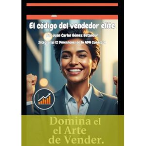 GOMEZ BETANCUR, JUAN CARLOS EL CÓDIGO DEL VENDEDOR ÉLITE: Domina tu ADN Comercial con el Sistema Sales Booster 360°: Domina tu ADN Comercial con el Sistema Sales Booster 360° GOMEZ BETANCUR, JUAN CARLOS EL CÓDIGO DEL VENDEDOR ÉLITE: Domina tu ADN Comercial con el Sistema Sales Booster 360°: Domina tu ADN Comercial con el Sistema Sales Booster 360°