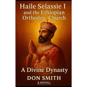 SMITH, DON Haile Selassie I and the Ethiopian Orthodox Church: A Divine Dynasty SMITH, DON Haile Selassie I and the Ethiopian Orthodox Church: A Divine Dynasty