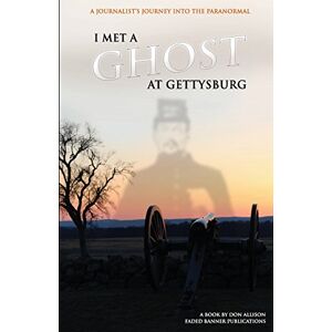 Allison, Don I Met a Ghost at Gettysburg: A Journalist's Journey Into the Paranormal Allison, Don I Met a Ghost at Gettysburg: A Journalist's Journey Into the Paranormal