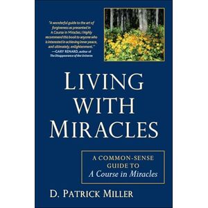 Miller, D. Patrick Living with Miracles: A Common-Sense Guide to A Course In Miracles Miller, D. Patrick Living with Miracles: A Common-Sense Guide to A Course In Miracles