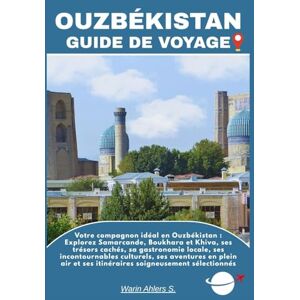 Ahlers, Warin S. OUZBÉKISTAN GUIDE DE VOYAGE: Votre compagnon idéal en Ouzbékistan : Explorez Samarcande, Boukhara et Khiva, ses trésors cachés, sa gastronomie locale, ... et ses itinéraires soigneusement sélectionnés Ahlers, Warin S. OUZBÉKISTAN GUIDE DE VOYAGE: Votre compagnon idéal en Ouzbékistan : Explorez Samarcande, Boukhara et Khiva, ses trésors cachés, sa gastronomie locale, ... et ses itinéraires soigneusement sélectionnés