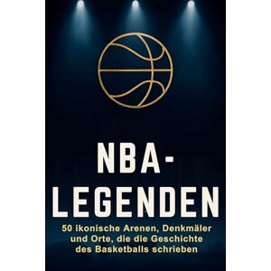 Hartmann, Oliver NBA-Legenden: 50 ikonische Arenen, Denkmäler und Orte, die die Geschichte des Basketballs schrieben Hartmann, Oliver NBA-Legenden: 50 ikonische Arenen, Denkmäler und Orte, die die Geschichte des Basketballs schrieben