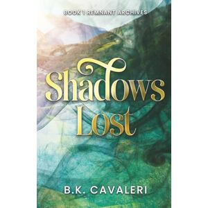 Cavaleri, B.K. Shadows Lost: Remnant Archives Book 1 Cavaleri, B.K. Shadows Lost: Remnant Archives Book 1