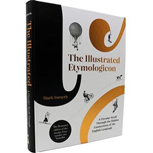 Forsyth, Mark The Illustrated Etymologicon: A Circular Stroll Through the Hidden Connections of the English Language Forsyth, Mark The Illustrated Etymologicon: A Circular Stroll Through the Hidden Connections of the English Language
