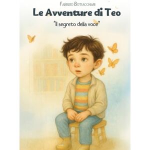 Bottacchiari, Fabrizio Le avventure di Teo: Il segreto della voce Bottacchiari, Fabrizio Le avventure di Teo: Il segreto della voce