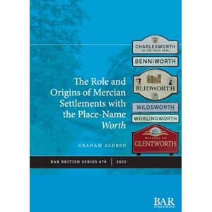 Aldred, Graham The Role and Origins of Mercian Settlements with the Name-element Worth: 679 (British Archaeological Reports British Series) Aldred, Graham The Role and Origins of Mercian Settlements with the Name-element Worth: 679 (British Archaeological Reports British Series)