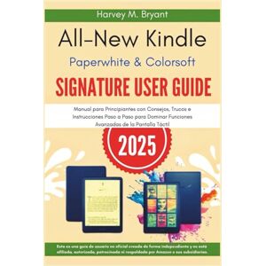 Bryant, Harvey M. All-new Kindle Paperwhite & Colorsoft Signature User Guide 2025: Manual para Principiantes con Consejos, Trucos e Instrucciones Paso a Paso para Dominar Funciones Avanzadas de la Pantalla Táctil Bryant, Harvey M. All-new Kindle Paperwhite & Colorsoft Signature User Guide 2025: Manual para Principiantes con Consejos, Trucos e Instrucciones Paso a Paso para Dominar Funciones Avanzadas de la Pantalla Táctil