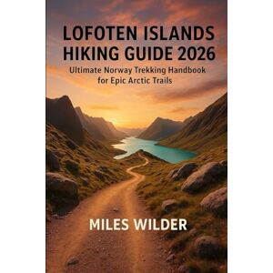 WILDER, MILES LOFOTEN ISLANDS HIKING GUIDE 2026: Ultimate Norway Trekking Handbook for Epic Arctic Trails: 54 (TRAILBLAZERS SERIES) WILDER, MILES LOFOTEN ISLANDS HIKING GUIDE 2026: Ultimate Norway Trekking Handbook for Epic Arctic Trails: 54 (TRAILBLAZERS SERIES)
