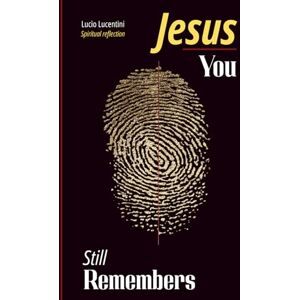 Lucentini, Lucio Jesus Still Remembers You: Poems for God. Words for Jesus. Modern verses and silent dialogues from a soul still learning how to pray. (Grace in the Quiet – A Collection of Modern Devotionals) Lucentini, Lucio Jesus Still Remembers You: Poems for God. Words for Jesus. Modern verses and silent dialogues from a soul still learning how to pray. (Grace in the Quiet – A Collection of Modern Devotionals)