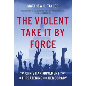 Taylor The Violent Take It by Force: The Christian Movement That Is Threatening Our Democracy Taylor The Violent Take It by Force: The Christian Movement That Is Threatening Our Democracy