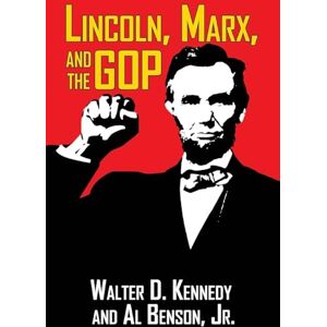 Kennedy, Walter D. Lincoln, Marx, and the GOP Kennedy, Walter D. Lincoln, Marx, and the GOP