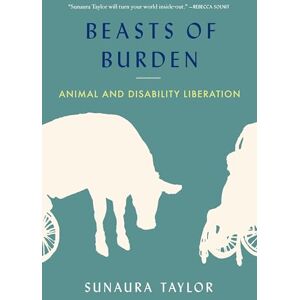 Taylor Beasts of Burden: Animal and Disability Liberation Taylor Beasts of Burden: Animal and Disability Liberation