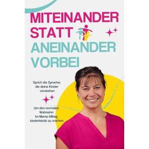 Hüppin, Andrea Miteinander statt aneinander vorbei: Sprich die Sprache, die deine Kinder verstehen, um den normalen Wahnsinn im Mama-Alltag kinderleicht zu machen Hüppin, Andrea Miteinander statt aneinander vorbei: Sprich die Sprache, die deine Kinder verstehen, um den normalen Wahnsinn im Mama-Alltag kinderleicht zu machen