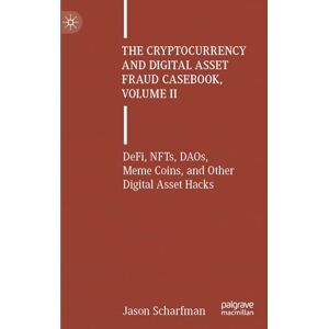 Scharfman, Jason The Cryptocurrency and Digital Asset Fraud Casebook, Volume II: DeFi, NFTs, DAOs, Meme Coins, and Other Digital Asset Hacks Scharfman, Jason The Cryptocurrency and Digital Asset Fraud Casebook, Volume II: DeFi, NFTs, DAOs, Meme Coins, and Other Digital Asset Hacks