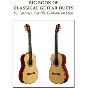 Carcassi, Matteo Big Book of Classical Guitar Duets by Carcassi, Carulli, Giuliani and Sor Carcassi, Matteo Big Book of Classical Guitar Duets by Carcassi, Carulli, Giuliani and Sor