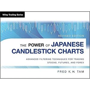 Tam, Fred K. H. The Power of Japanese Candlestick Charts: Advanced Filtering Techniques for Trading Stocks, Futures, and Forex (Wiley Trading) Tam, Fred K. H. The Power of Japanese Candlestick Charts: Advanced Filtering Techniques for Trading Stocks, Futures, and Forex (Wiley Trading)