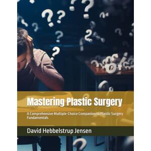 Jensen Mastering Plastic Surgery: A Comprehensive Multiple-Choice Companion to Plastic Surgery Fundamentals Jensen Mastering Plastic Surgery: A Comprehensive Multiple-Choice Companion to Plastic Surgery Fundamentals