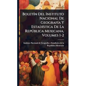 BoletÃ-n Del Instituto Nacional De GeografÃ-a Y EstadÃ-stica De La Repðblica Mexicana, Volumes 1-2 BoletÃ-n Del Instituto Nacional De GeografÃ-a Y EstadÃ-stica De La Repðblica Mexicana, Volumes 1-2