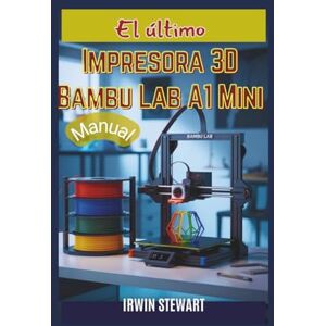 Stewart, Irwin Manual definitivo de la impresora 3D Bambu Lab A1 Mini: Desde el desempaquetado hasta el dominio de los efectos multicolor: la guía completa para ... sobre el hardware, Bambu Studio y AMS Lite Stewart, Irwin Manual definitivo de la impresora 3D Bambu Lab A1 Mini: Desde el desempaquetado hasta el dominio de los efectos multicolor: la guía completa para ... sobre el hardware, Bambu Studio y AMS Lite