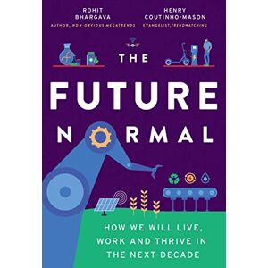 Bhargava, Rohit The Future Normal: How We Will Live, Work and Thrive in the Next Decade Bhargava, Rohit The Future Normal: How We Will Live, Work and Thrive in the Next Decade