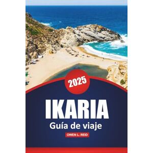 Reid, Owen L. Ikaria Guía De Viaje 2025: Explora las joyas ocultas, los conocimientos culturales, las playas y las experiencias locales de la isla de Grecia Reid, Owen L. Ikaria Guía De Viaje 2025: Explora las joyas ocultas, los conocimientos culturales, las playas y las experiencias locales de la isla de Grecia