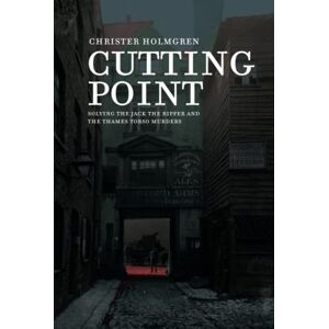 Holmgren, Christer Cutting Point: Solving the Jack the Ripper and the Thames Torso Murders Holmgren, Christer Cutting Point: Solving the Jack the Ripper and the Thames Torso Murders