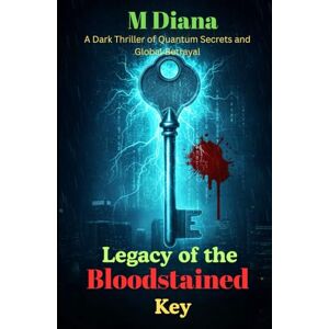 Diana, M Legacy of the Bloodstained Key: A Dark Thriller of Quantum Secrets and Global Betrayal Diana, M Legacy of the Bloodstained Key: A Dark Thriller of Quantum Secrets and Global Betrayal