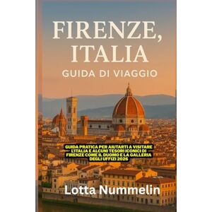 NUMMELIN, LOTTA FIRENZE ITALIA GUIDA DI VIAGGIO: Guida pratica per aiutarti a visitare l Italia e alcuni tesori iconici di Firenze come il Duomo e la Galleria degli Uffizi 2026 NUMMELIN, LOTTA FIRENZE ITALIA GUIDA DI VIAGGIO: Guida pratica per aiutarti a visitare l Italia e alcuni tesori iconici di Firenze come il Duomo e la Galleria degli Uffizi 2026