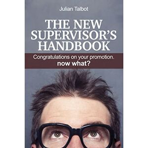 Talbot, Julian The New Supervisor's Handbook: Congratulations on your promotion. Now what? (Junior Leadership Skills) Talbot, Julian The New Supervisor's Handbook: Congratulations on your promotion. Now what? (Junior Leadership Skills)