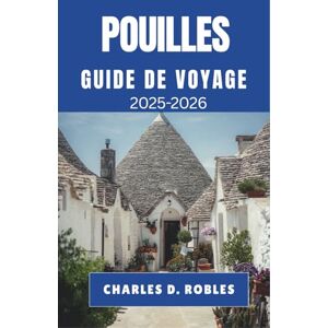 D. Robles, Charles POUILLES GUIDE DE VOYAGE 2025-2026: Voyages à travers des villages ensoleillés, des rivages antiques et le cœur de l'Italie du Sud D. Robles, Charles POUILLES GUIDE DE VOYAGE 2025-2026: Voyages à travers des villages ensoleillés, des rivages antiques et le cœur de l'Italie du Sud