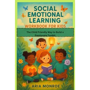 Monroe, Aria SOCIAL EMOTIONAL LEARNING WORKBOOK FOR KIDS: The Child Friendly Way to Build an Emotional Toolkit Monroe, Aria SOCIAL EMOTIONAL LEARNING WORKBOOK FOR KIDS: The Child Friendly Way to Build an Emotional Toolkit