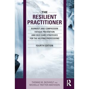 Skovholt, Thomas M. The Resilient Practitioner: Burnout and Compassion Fatigue Prevention and Self-Care Strategies for the Helping Professions, 4th ed Skovholt, Thomas M. The Resilient Practitioner: Burnout and Compassion Fatigue Prevention and Self-Care Strategies for the Helping Professions, 4th ed