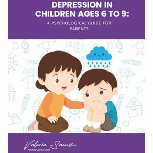 Saenz, Valeria Depression in Children Ages 6 to 9: A Psychological Guide for Parents Saenz, Valeria Depression in Children Ages 6 to 9: A Psychological Guide for Parents