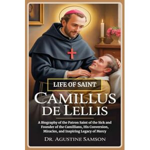 Samson Life of Saint Camillus de Lellis: A Biography of the Patron Saint of the Sick and Founder of the Camillians, His Conversion, Miracles, and Inspiring Legacy of Mercy Samson Life of Saint Camillus de Lellis: A Biography of the Patron Saint of the Sick and Founder of the Camillians, His Conversion, Miracles, and Inspiring Legacy of Mercy