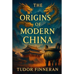 Finneran, Tudor The Origins of Modern China: Understanding China's Transformation, From Empire to Global Superpower (Tudor's China) Finneran, Tudor The Origins of Modern China: Understanding China's Transformation, From Empire to Global Superpower (Tudor's China)