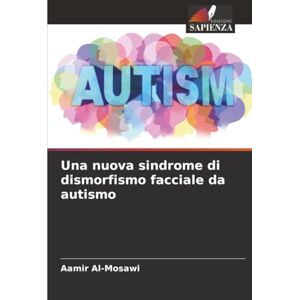 Al-Mosawi, Aamir Una nuova sindrome di dismorfismo facciale da autismo Al-Mosawi, Aamir Una nuova sindrome di dismorfismo facciale da autismo