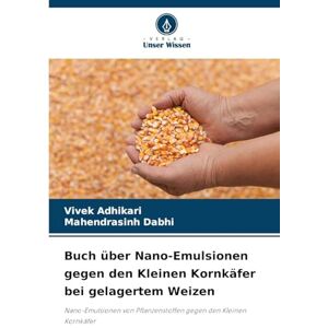 Adhikari, Vivek Buch über Nano-Emulsionen gegen den Kleinen Kornkäfer bei gelagertem Weizen: Nano-Emulsionen von Pflanzenstoffen gegen den Kleinen Kornkäfer Adhikari, Vivek Buch über Nano-Emulsionen gegen den Kleinen Kornkäfer bei gelagertem Weizen: Nano-Emulsionen von Pflanzenstoffen gegen den Kleinen Kornkäfer