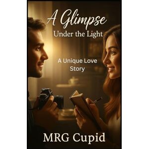Cupid, M R G A Glimpse Under the Light: A Unique Love Story Cupid, M R G A Glimpse Under the Light: A Unique Love Story