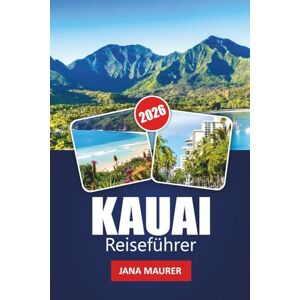 Maurer, Jana KAUAI REISEFÜHRER 2026: Entdecken Sie Strände, Wasserfälle, landschaftlich reizvolle Straßen, lokale Kultur und Insider-Tipps für einen unvergesslichen hawaiianischen Urlaub Maurer, Jana KAUAI REISEFÜHRER 2026: Entdecken Sie Strände, Wasserfälle, landschaftlich reizvolle Straßen, lokale Kultur und Insider-Tipps für einen unvergesslichen hawaiianischen Urlaub