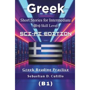 Cutillo, Sebastian D. Greek Short Stories for Intermediate Learners (B1) – Sci-Fi Edition: 25 Gripping Science Fiction Tales with Vocabulary Lists & Quizzes for Greek ... Stories (CEFR Leveled Language Learning)) Cutillo, Sebastian D. Greek Short Stories for Intermediate Learners (B1) – Sci-Fi Edition: 25 Gripping Science Fiction Tales with Vocabulary Lists & Quizzes for Greek ... Stories (CEFR Leveled Language Learning))