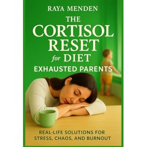 Menden, Dr Raya The Cortisol Reset Diet for Exhausted Parents: Real-Life Solutions for Stress, Chaos, and Burnout Menden, Dr Raya The Cortisol Reset Diet for Exhausted Parents: Real-Life Solutions for Stress, Chaos, and Burnout